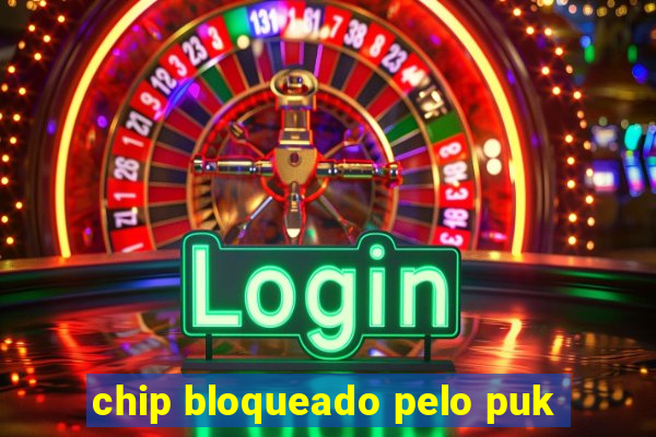 chip bloqueado pelo puk